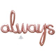 Script Phrase always Rose Gold Foil Balloon 124cm x 76cm Each